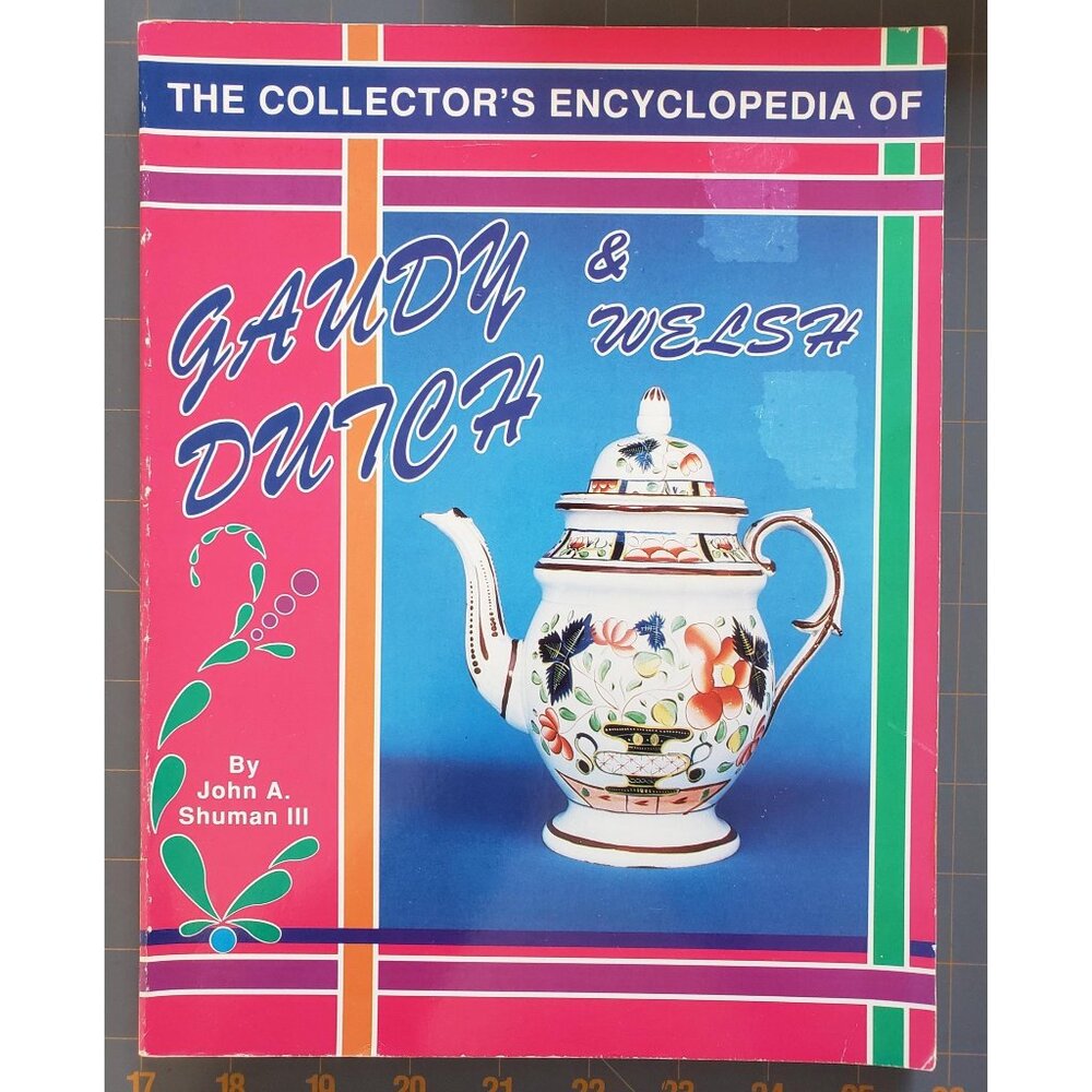 The Collector’s Encyclopedia of Gaudy Dutch & Welsh – John A. Shuman III, 1990